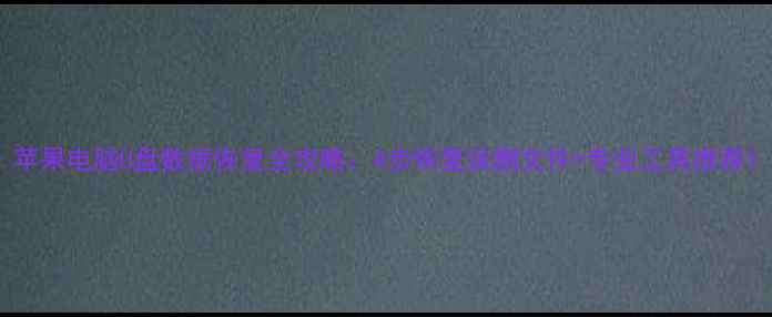 苹果电脑U盘数据恢复全攻略4步恢复误删文件专业工具推荐