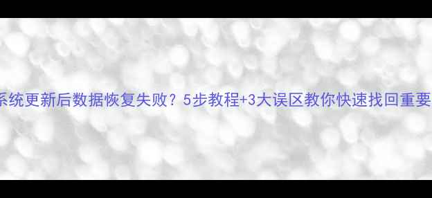 图片 苹果系统更新后数据恢复失败？5步教程+3大误区教你快速找回重要数据1