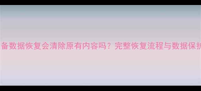 图片 苹果设备数据恢复会清除原有内容吗？完整恢复流程与数据保护技巧1