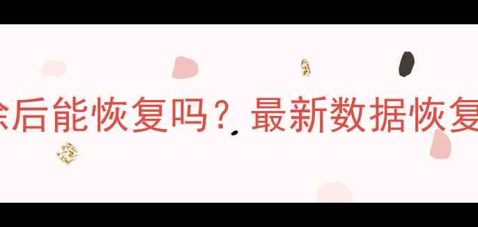 图片 苹果设备数据清除后能恢复吗？最新数据恢复指南与操作技巧2