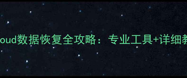 苹果设备黑解后iCloud数据恢复全攻略专业工具详细教程数据安全指南