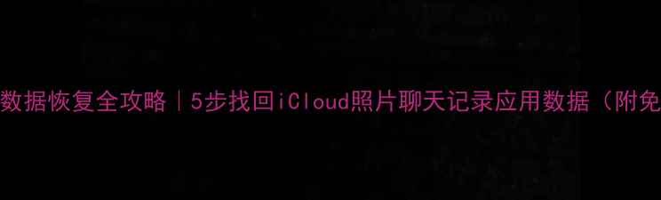图片 苹果账号数据恢复全攻略｜5步找回iCloud照片聊天记录应用数据（附免费方法）
