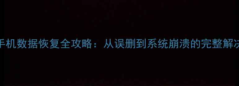 图片 荣耀手机数据恢复全攻略：从误删到系统崩溃的完整解决方案