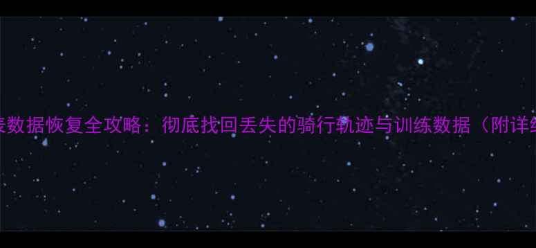 图片 行者码表数据恢复全攻略：彻底找回丢失的骑行轨迹与训练数据（附详细教程）