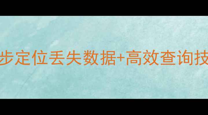 表格数据库恢复全攻略3步定位丢失数据高效查询技巧小白也能轻松搞定