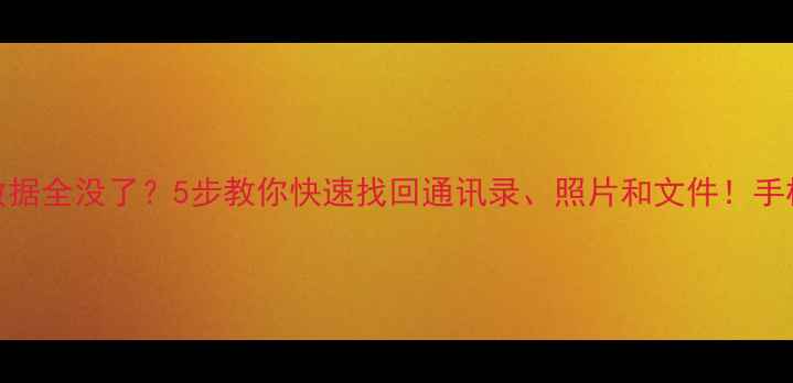 图片 被强制刷机后手机数据全没了？5步教你快速找回通讯录、照片和文件！手机恢复大师实测有效