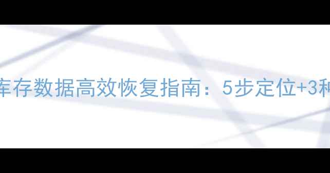 图片 被隐藏的库存数据高效恢复指南：5步定位+3种专业方法