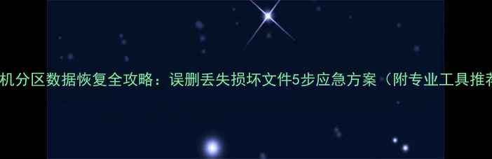 图片 计算机分区数据恢复全攻略：误删丢失损坏文件5步应急方案（附专业工具推荐）2