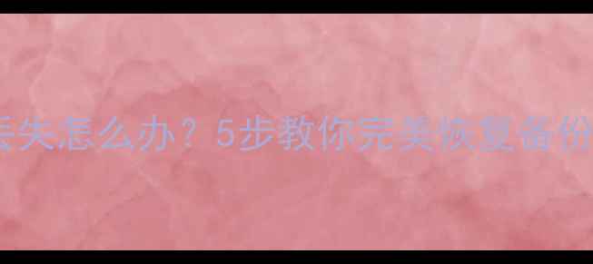 详细教程iPhone备份数据丢失怎么办5步教你完美恢复备份文件含免费工具推荐
