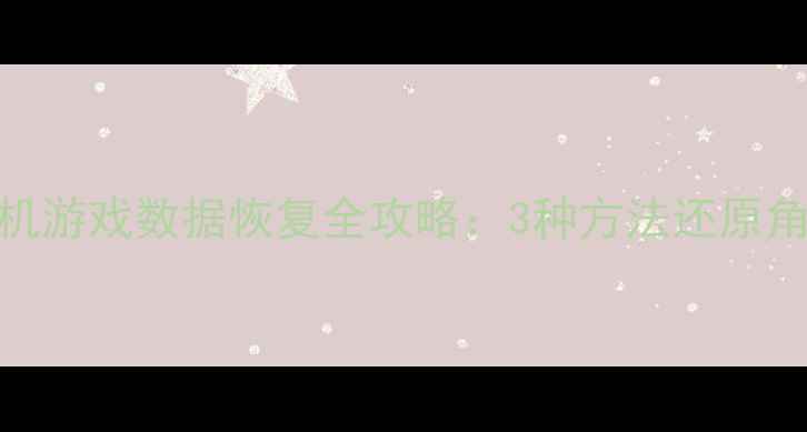 图片 详细教程不休骑士2手机游戏数据恢复全攻略：3种方法还原角色进度+成就解锁技巧