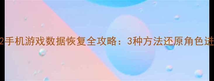 图片 详细教程不休骑士2手机游戏数据恢复全攻略：3种方法还原角色进度+成就解锁技巧1