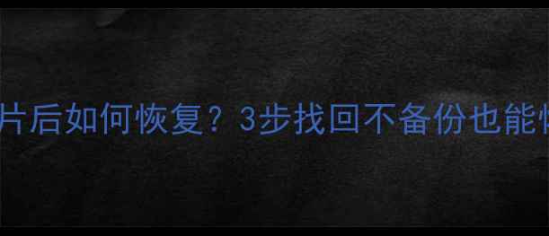 图片 误删手机相册照片后如何恢复？3步找回不备份也能恢复的完整指南1
