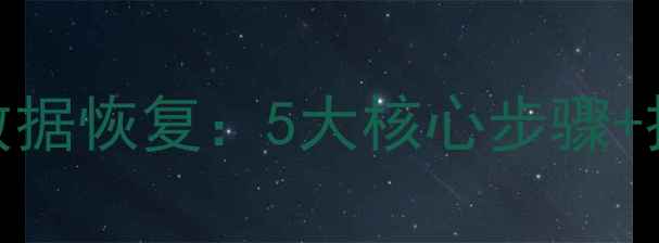 误删文件恢复系统崩溃数据恢复5大核心步骤技术附专业工具推荐