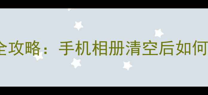 误删猫咪照片全攻略手机相册清空后如何高效恢复数据