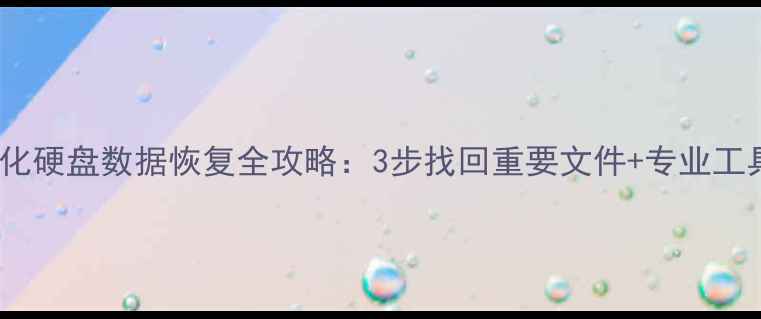 图片 误格式化硬盘数据恢复全攻略：3步找回重要文件+专业工具推荐1