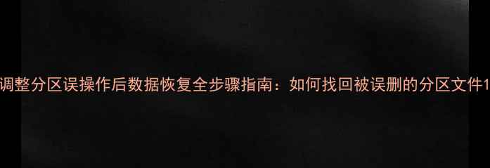 图片 调整分区误操作后数据恢复全步骤指南：如何找回被误删的分区文件1