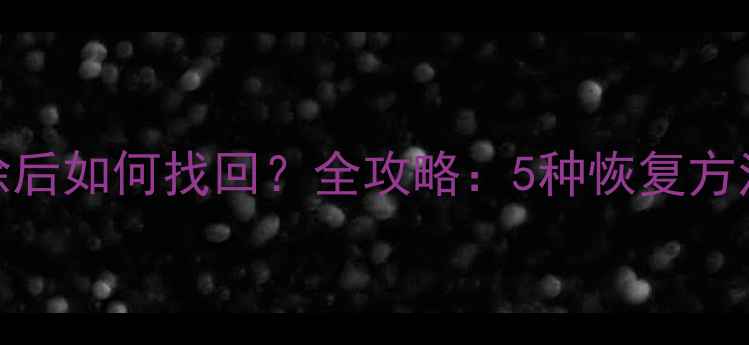 图片 谷歌账号数据清除后如何找回？全攻略：5种恢复方法+数据保护技巧1