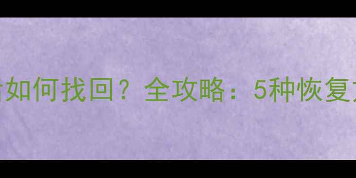 图片 谷歌账号数据清除后如何找回？全攻略：5种恢复方法+数据保护技巧2