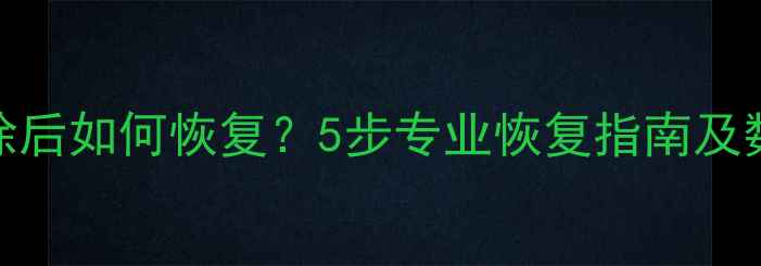 账单数据清除后如何恢复5步专业恢复指南及数据保护技巧