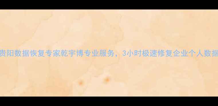 图片 贵阳数据恢复专家乾宇博专业服务，3小时极速修复企业个人数据