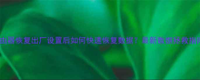 路由器恢复出厂设置后如何快速恢复数据最新数据拯救指南