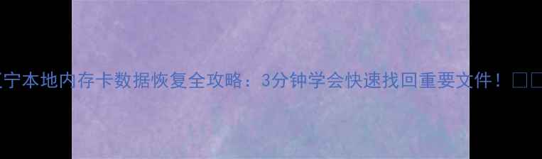 辽宁本地内存卡数据恢复全攻略3分钟学会快速找回重要文件