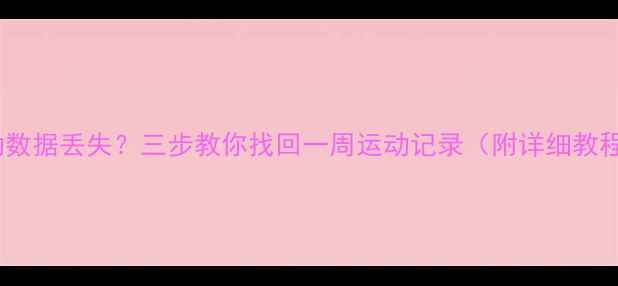 图片 运动数据丢失？三步教你找回一周运动记录（附详细教程）1