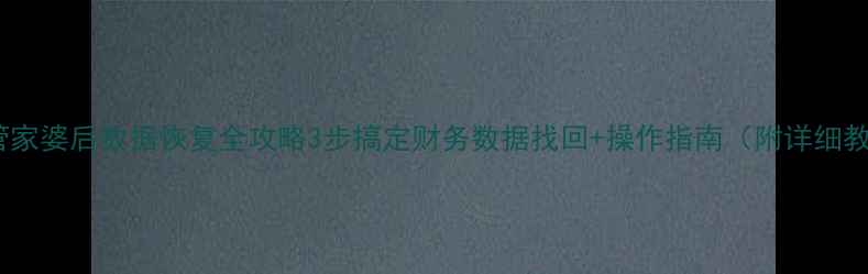 重装管家婆后数据恢复全攻略3步搞定财务数据找回操作指南附详细教程