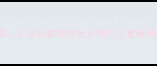 图片 量产后数据恢复全攻略：企业级数据恢复步骤与注意事项（附详细操作指南）1