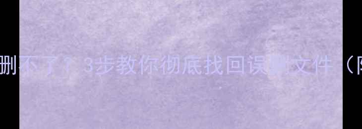 图片 金山数据恢复删不了？3步教你彻底找回误删文件（附免费教程）1