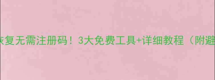 图片 金山数据恢复无需注册码！3大免费工具+详细教程（附避坑指南）2