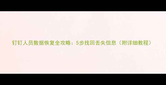 图片 钉钉人员数据恢复全攻略：5步找回丢失信息（附详细教程）