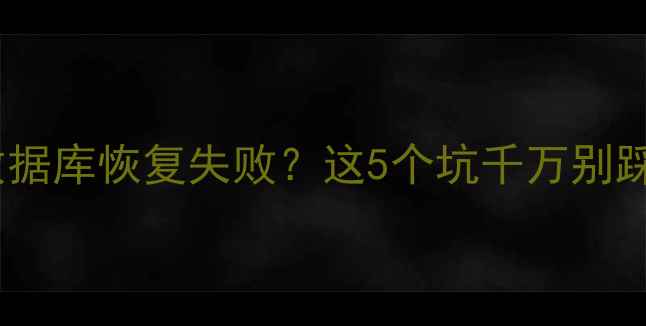 镜像数据库恢复失败这5个坑千万别踩