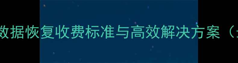闽侯数据库数据恢复收费标准与高效解决方案最新指南