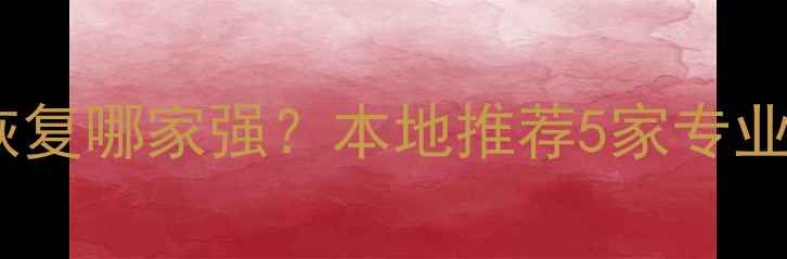 阆中电脑数据恢复哪家强本地推荐5家专业机构避坑指南