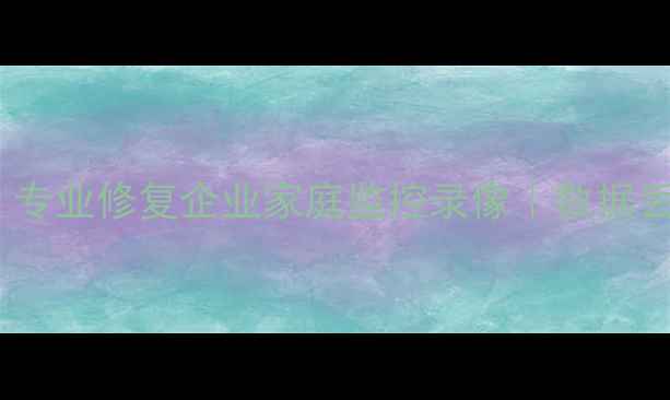 陕西监控数据恢复中心专业修复企业家庭监控录像数据丢失应急处理24小时热线