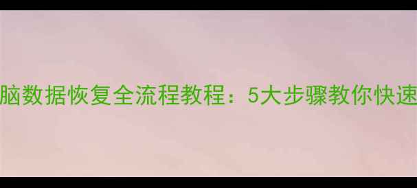 图片 零基础入门电脑数据恢复全流程教程：5大步骤教你快速找回丢失文件
