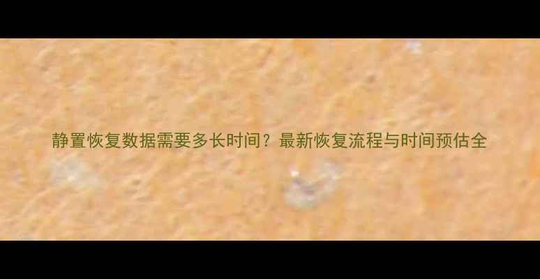 图片 静置恢复数据需要多长时间？最新恢复流程与时间预估全