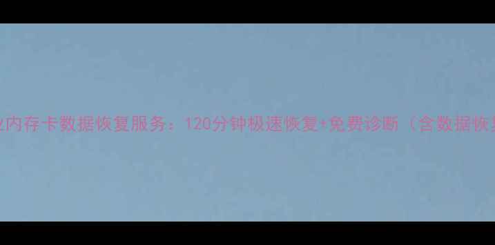 图片 鞍山专业内存卡数据恢复服务：120分钟极速恢复+免费诊断（含数据恢复技术）