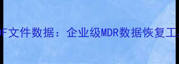 图片 高效修复MDF文件数据：企业级MDR数据恢复工具实战指南