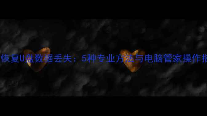 图片 高效恢复U盘数据丢失：5种专业方法与电脑管家操作指南2