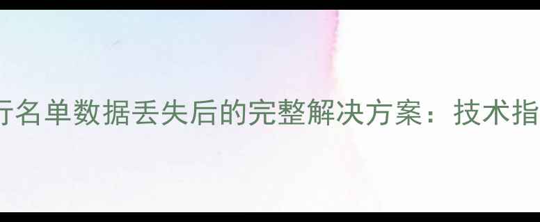 高效恢复方法被执行名单数据丢失后的完整解决方案技术指南与风险规避策略