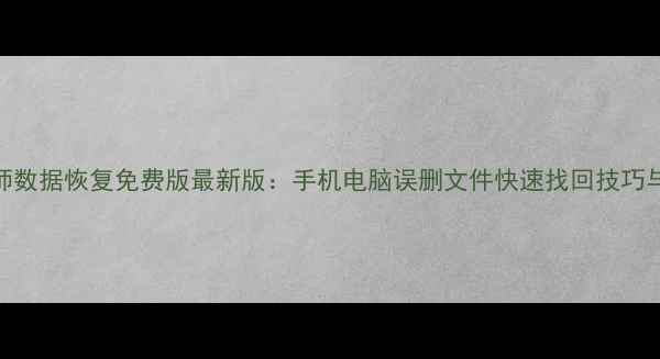 图片 鲁大师数据恢复免费版最新版：手机电脑误删文件快速找回技巧与教程
