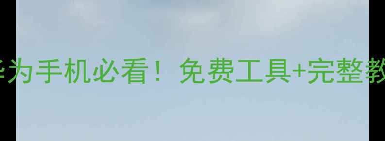 图片 鸿蒙系统升级后数据恢复全攻略：华为手机必看！免费工具+完整教程，轻松找回误删照片、聊天记录2