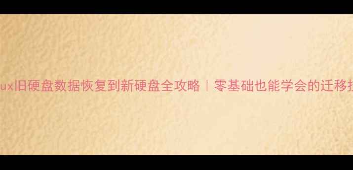 图片 🌟Linux旧硬盘数据恢复到新硬盘全攻略｜零基础也能学会的迁移技巧🌟