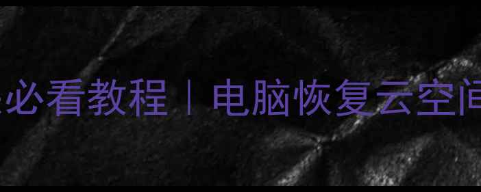 云盘数据丢失必看教程电脑恢复云空间数据最新方法