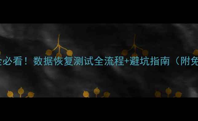 图片 🌟企业数据安全必看！数据恢复测试全流程+避坑指南（附免费测试模板）2