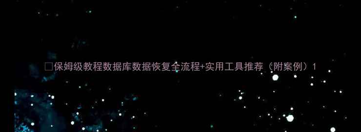 图片 🌟保姆级教程数据库数据恢复全流程+实用工具推荐（附案例）1