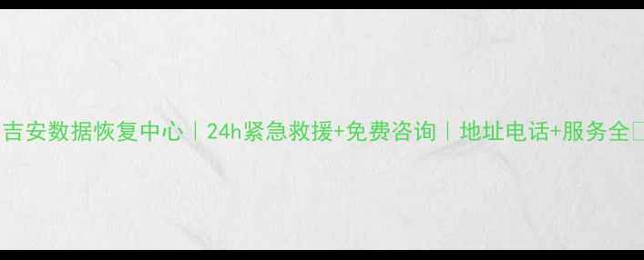 图片 🌟吉安数据恢复中心｜24h紧急救援+免费咨询｜地址电话+服务全✅1