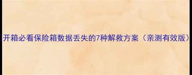 图片 🌟开箱必看保险箱数据丢失的7种解救方案（亲测有效版）2